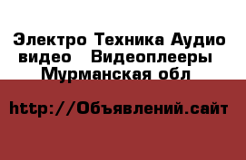 Электро-Техника Аудио-видео - Видеоплееры. Мурманская обл.